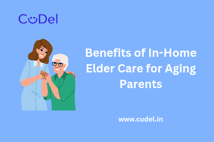 CuDel-Benefits-of-In-Home-Elder -Care-to-Aging-Parents