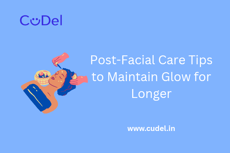 CuDel-Post-Facial-Care-Tips-to-Maintain-Glow-for-Longer