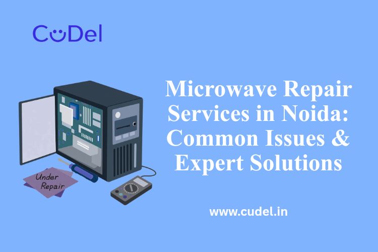CuDel-Microwave-Repair-Services-in-Noida-Common-Issues- Expert-Solutions