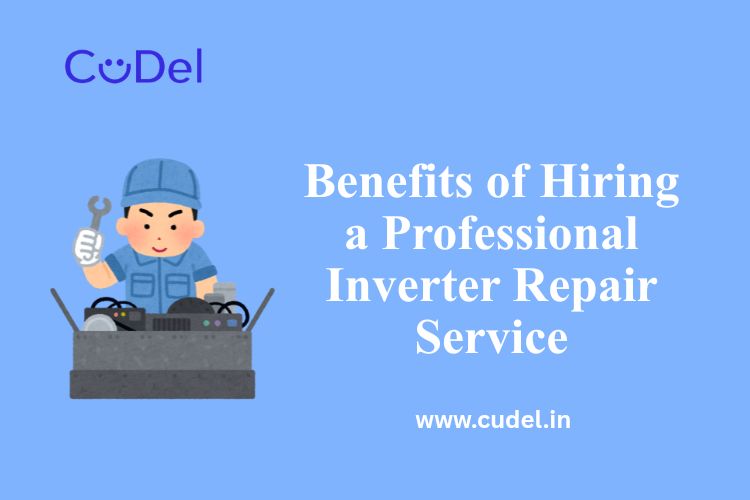 CuDel-Benefits-of-Hiring-a-Professional-Inverter-Repair-Service