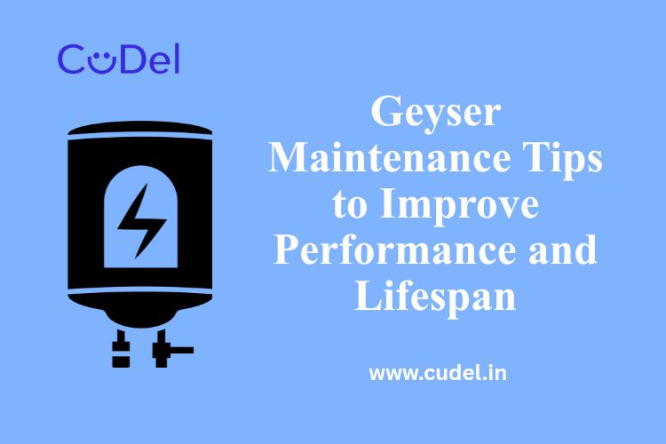 CuDel-Geyser-Maintenance-Tips-to-Improve-Performance-and-Lifespan
